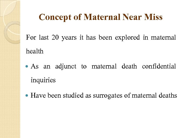 Concept of Maternal Near Miss For last 20 years it has been explored in