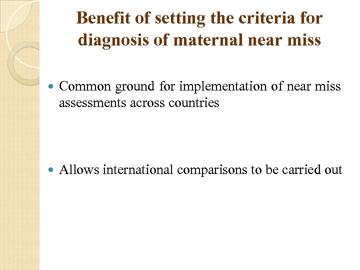 Benefit of setting the criteria for diagnosis of maternal near miss Common ground for