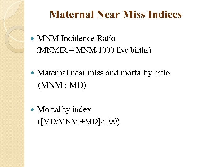 Maternal Near Miss Indices MNM Incidence Ratio (MNMIR = MNM/1000 live births) Maternal near