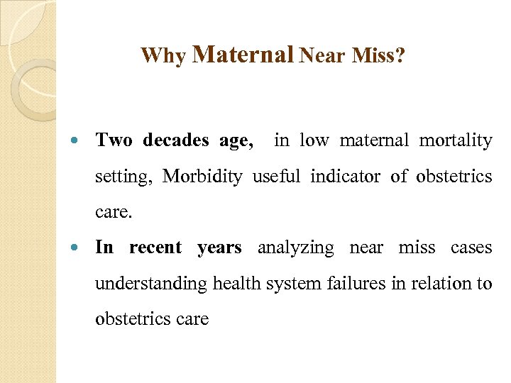 Why Maternal Near Miss? Two decades age, in low maternal mortality setting, Morbidity useful