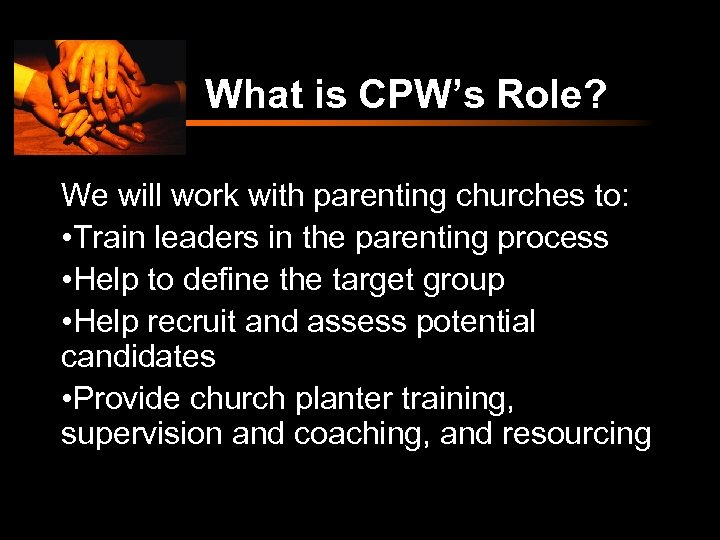 What is CPW’s Role? We will work with parenting churches to: • Train leaders