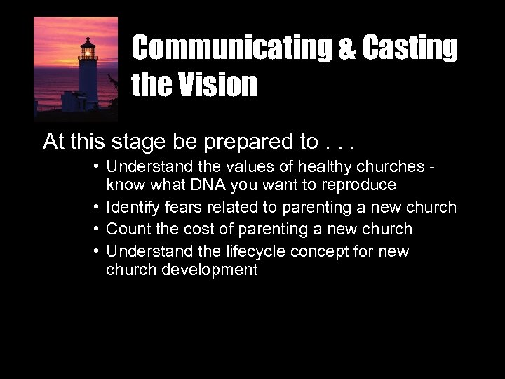 Communicating & Casting the Vision At this stage be prepared to. . . •