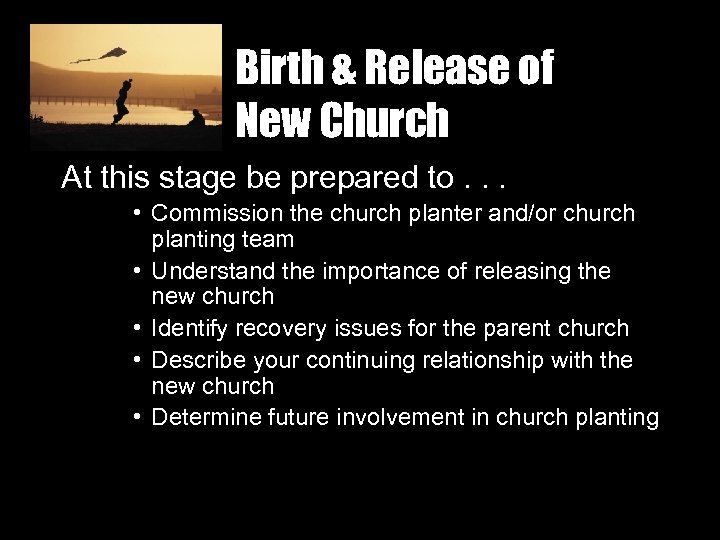 Birth & Release of New Church At this stage be prepared to. . .