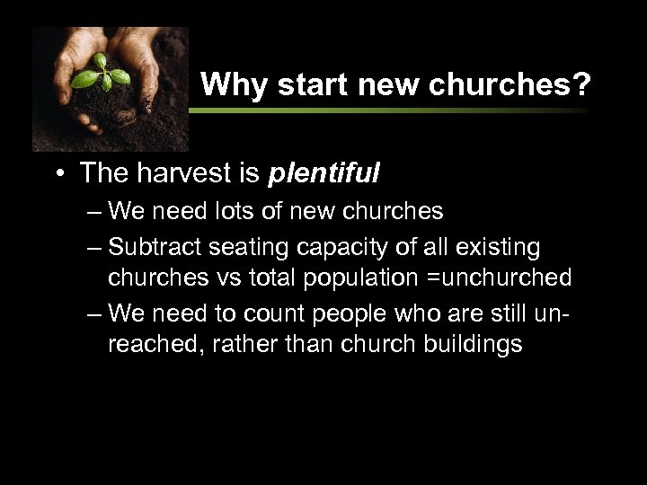 Why start new churches? • The harvest is plentiful – We need lots of