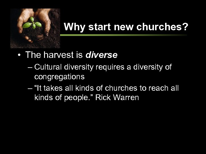 Why start new churches? • The harvest is diverse – Cultural diversity requires a