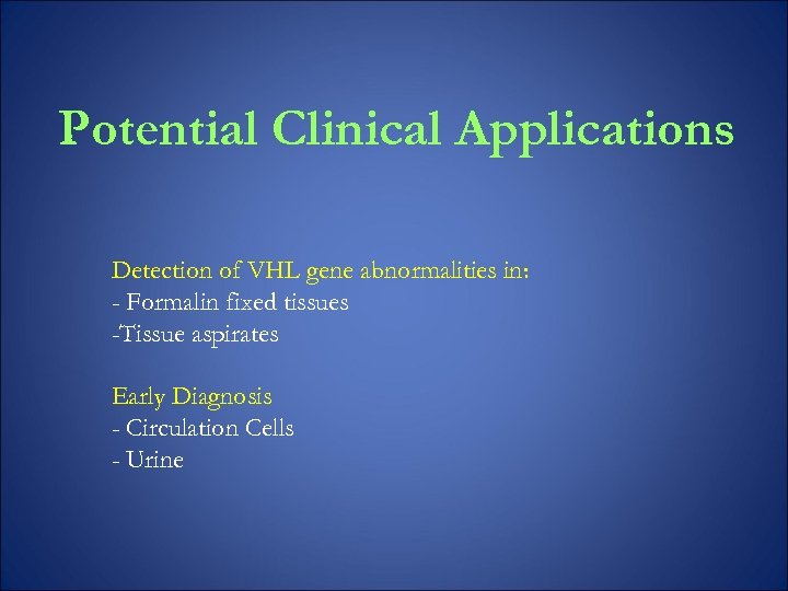 Potential Clinical Applications Detection of VHL gene abnormalities in: - Formalin fixed tissues -Tissue
