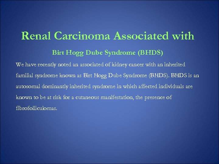 Renal Carcinoma Associated with Birt Hogg Dube Syndrome (BHDS) We have recently noted an
