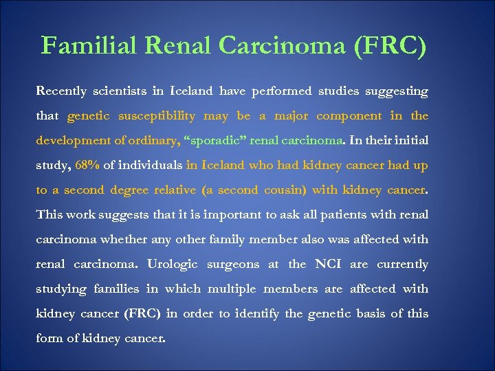 Familial Renal Carcinoma (FRC) Recently scientists in Iceland have performed studies suggesting that genetic