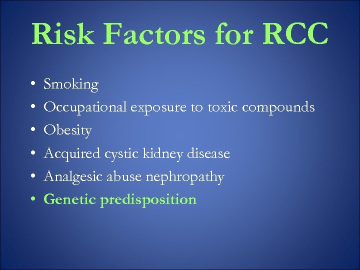 Risk Factors for RCC • • • Smoking Occupational exposure to toxic compounds Obesity
