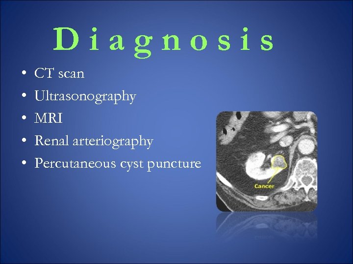Diagnosis • • • CT scan Ultrasonography MRI Renal arteriography Percutaneous cyst puncture 