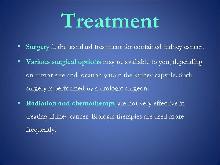 Treatment • Surgery is the standard treatment for contained kidney cancer. • Various surgical