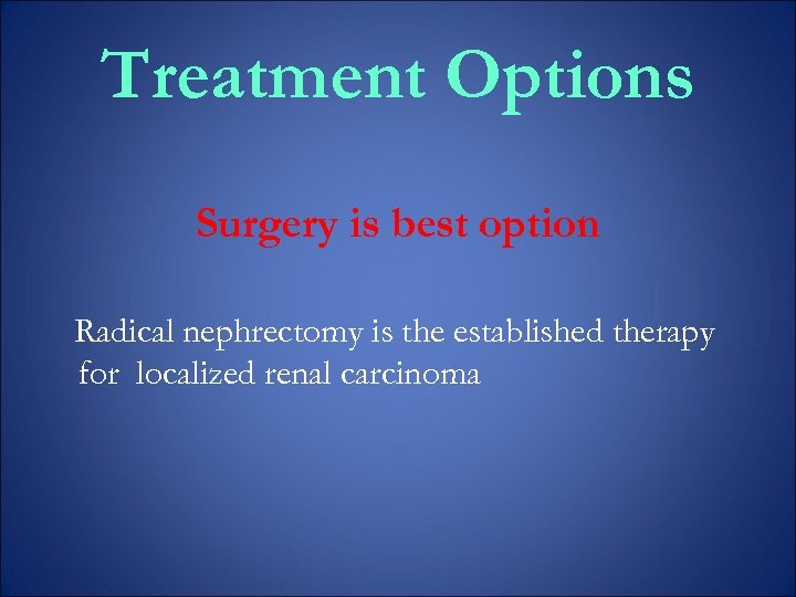 Treatment Options Surgery is best option Radical nephrectomy is the established therapy for localized