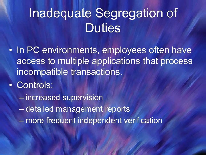 Inadequate Segregation of Duties • In PC environments, employees often have access to multiple