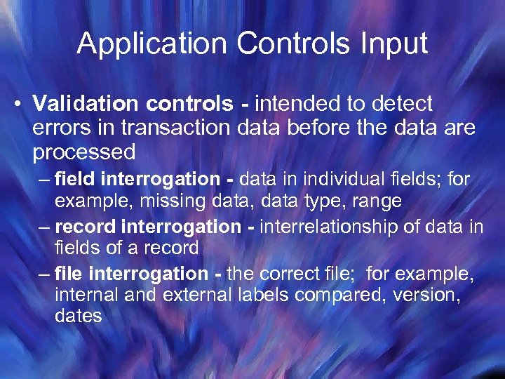 Application Controls Input • Validation controls - intended to detect errors in transaction data