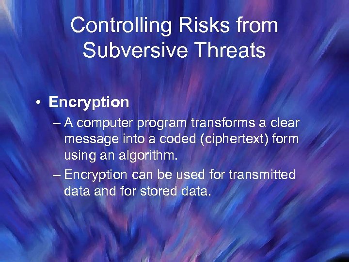 Controlling Risks from Subversive Threats • Encryption – A computer program transforms a clear