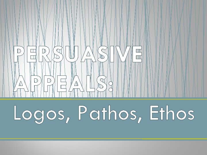 PERSUASIVE APPEALS Logos Pathos Ethos RHETORICAL MODES