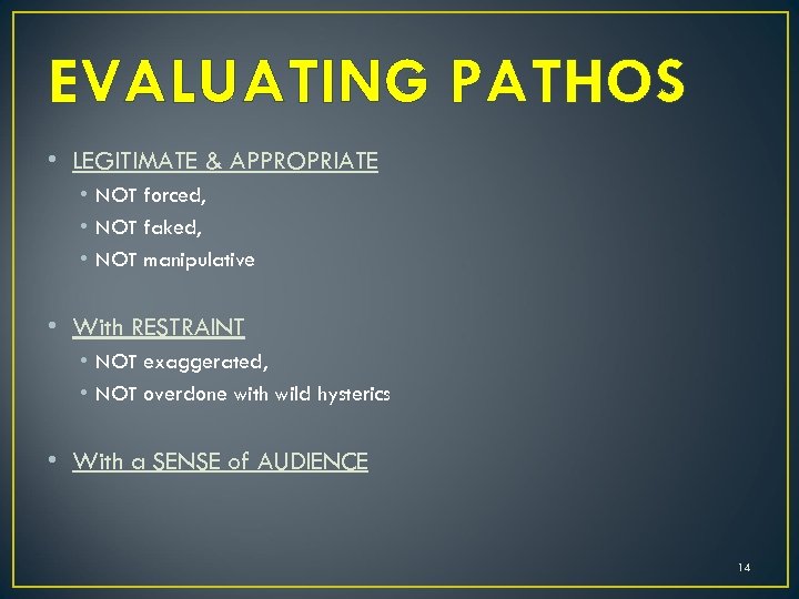 EVALUATING PATHOS • LEGITIMATE & APPROPRIATE • NOT forced, • NOT faked, • NOT