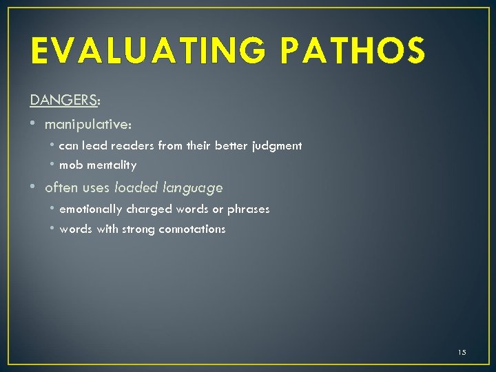 EVALUATING PATHOS DANGERS: • manipulative: • can lead readers from their better judgment •