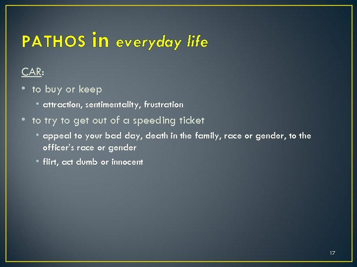 PATHOS in everyday life CAR: • to buy or keep • attraction, sentimentality, frustration