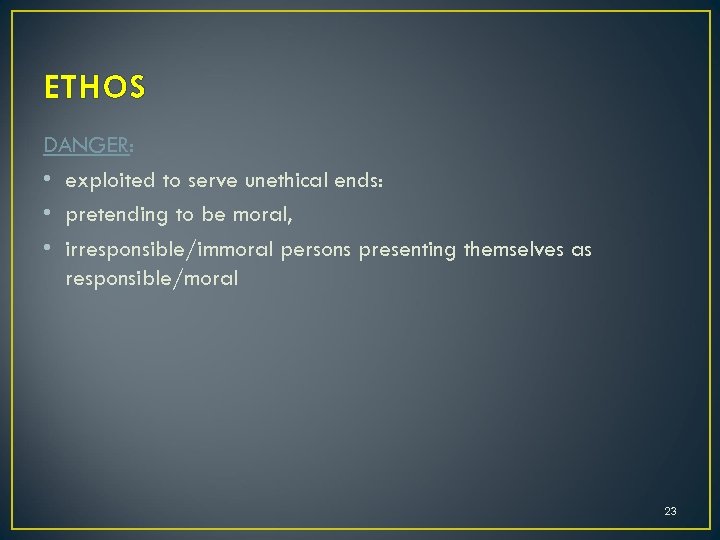 ETHOS DANGER: • exploited to serve unethical ends: • pretending to be moral, •