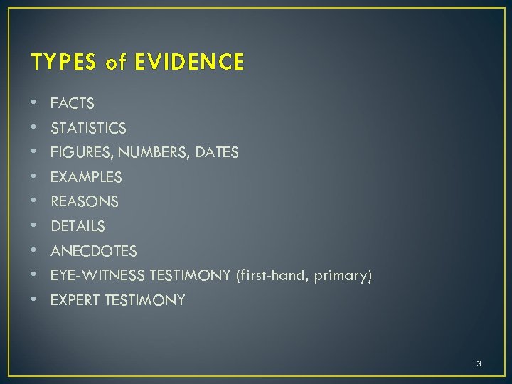 TYPES of EVIDENCE • • • FACTS STATISTICS FIGURES, NUMBERS, DATES EXAMPLES REASONS DETAILS