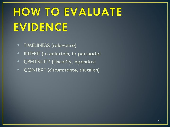 HOW TO EVALUATE EVIDENCE • • TIMELINESS (relevance) INTENT (to entertain, to persuade) CREDIBILITY