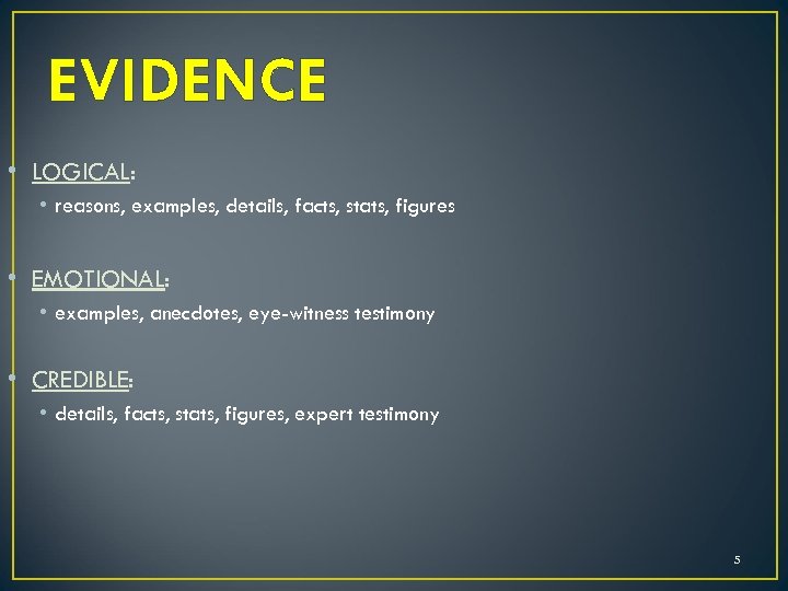 EVIDENCE • LOGICAL: • reasons, examples, details, facts, stats, figures • EMOTIONAL: • examples,