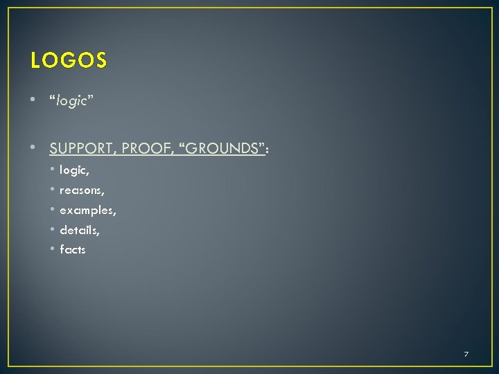 LOGOS • “logic” • SUPPORT, PROOF, “GROUNDS”: • • • logic, reasons, examples, details,