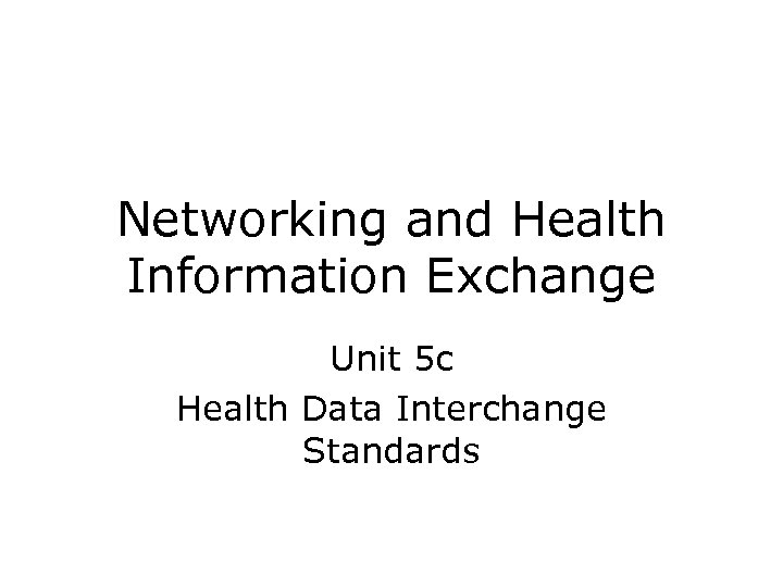 Networking and Health Information Exchange Unit 5 c Health Data Interchange Standards 