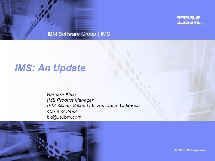 IBM Software Group | IMS: An Update Barbara Klein IMS Product Manager IBM Silicon