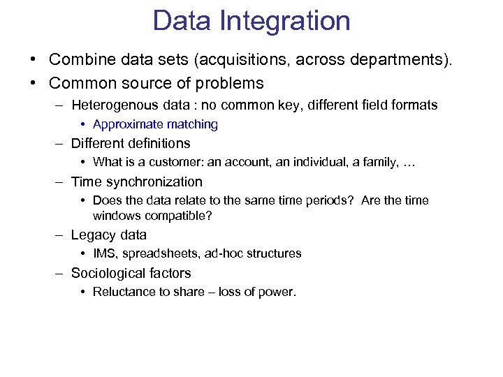 Data Integration • Combine data sets (acquisitions, across departments). • Common source of problems