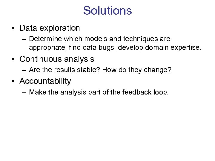 Solutions • Data exploration – Determine which models and techniques are appropriate, find data
