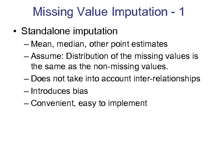 Missing Value Imputation - 1 • Standalone imputation – Mean, median, other point estimates
