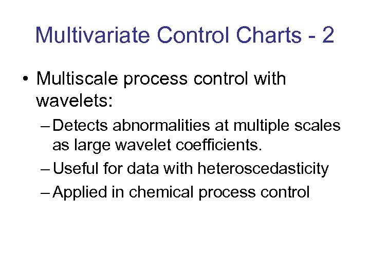 Multivariate Control Charts - 2 • Multiscale process control with wavelets: – Detects abnormalities