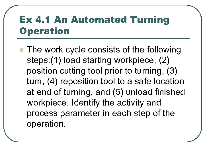Ex 4. 1 An Automated Turning Operation l The work cycle consists of the