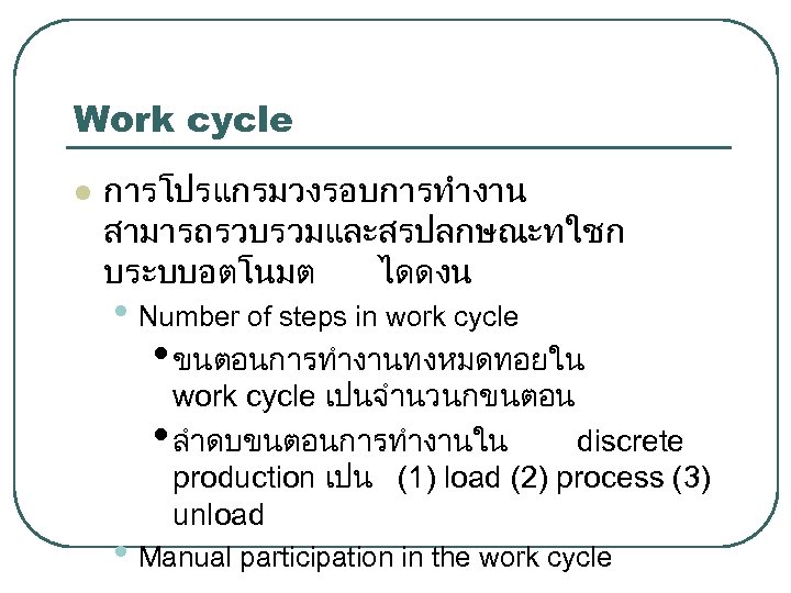 Work cycle l การโปรแกรมวงรอบการทำงาน สามารถรวบรวมและสรปลกษณะทใชก บระบบอตโนมต ไดดงน • Number of steps in work cycle