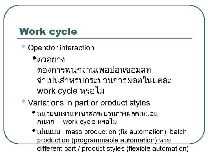 Work cycle • Operator interaction • ตวอยาง ตองการพนกงานเพอปอนขอมลท จำเปนสำหรบกระบวนการผลตในแตละ work cycle หรอไม • Variations