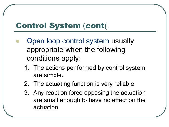Control System (cont(. l Open loop control system usually appropriate when the following conditions