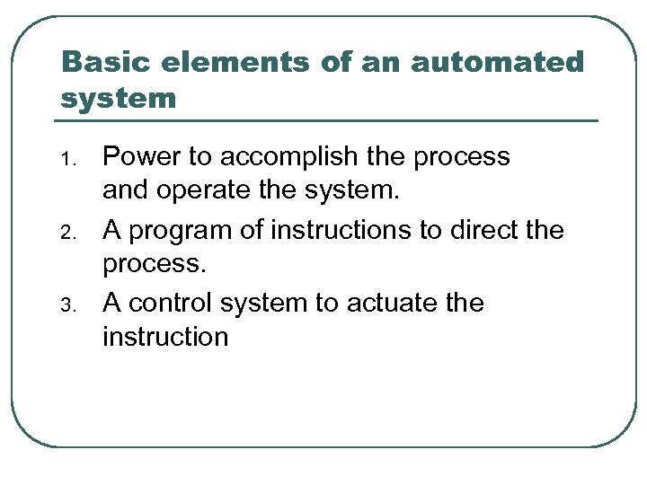 Basic elements of an automated system 1. 2. 3. Power to accomplish the process