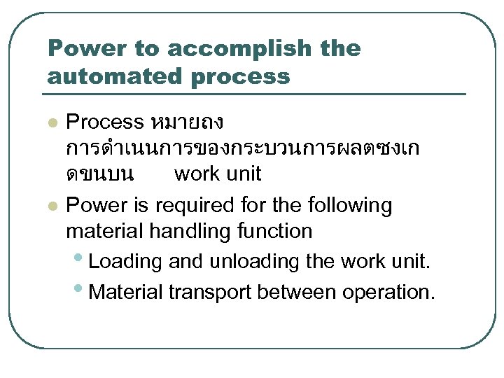 Power to accomplish the automated process l l Process หมายถง การดำเนนการของกระบวนการผลตซงเก ดขนบน work unit