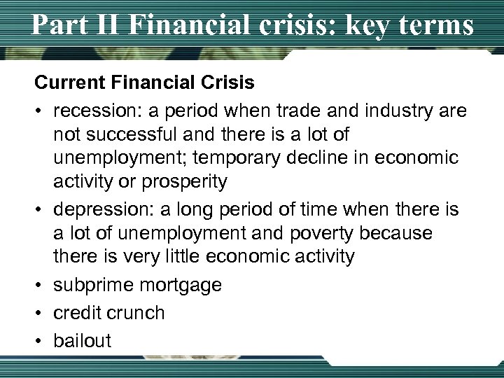Part II Financial crisis: key terms Current Financial Crisis • recession: a period when