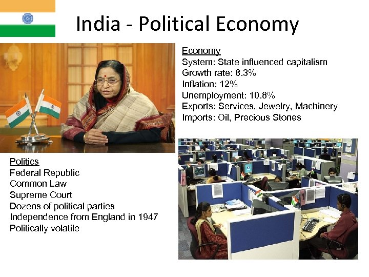 India - Political Economy System: State influenced capitalism Growth rate: 8. 3% Inflation: 12%