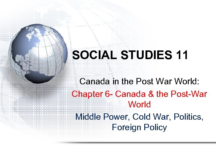 SOCIAL STUDIES 11 Canada in the Post War World: Chapter 6 - Canada &