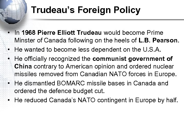 Trudeau’s Foreign Policy • In 1968 Pierre Elliott Trudeau would become Prime Minster of