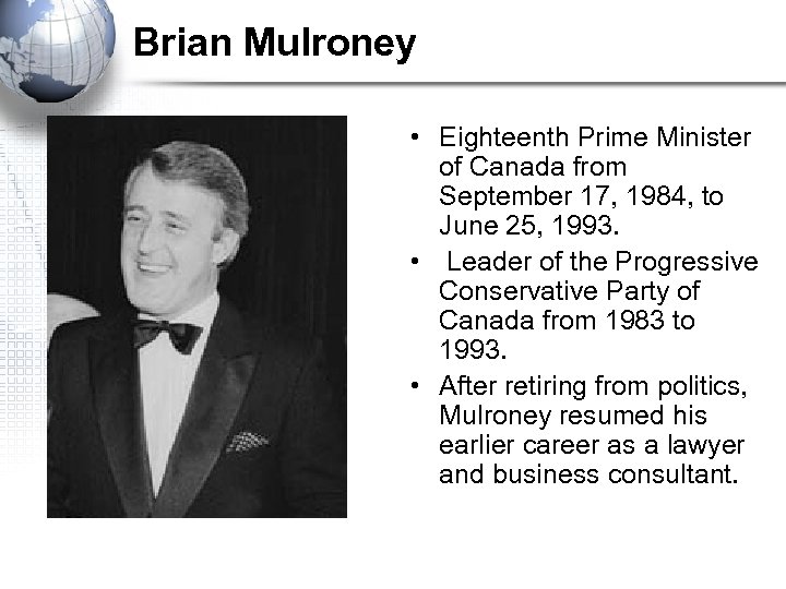 Brian Mulroney • Eighteenth Prime Minister of Canada from September 17, 1984, to June