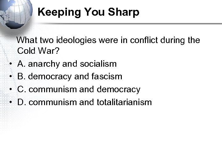 Keeping You Sharp • • What two ideologies were in conflict during the Cold