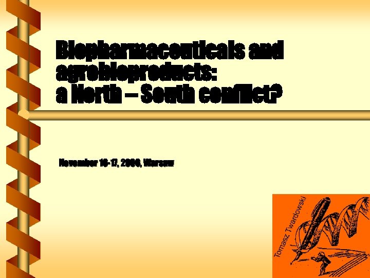 Biopharmaceuticals and agrobioproducts: a North – South conflict? November 16 -17, 2006, Warsaw 