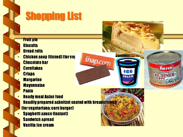 Shopping List • • • • Fruit pie Biscuits Bread rolls Chicken soup (tinned)