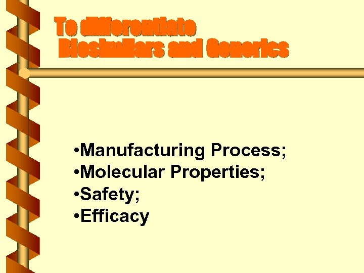 To differentiate Biosimilars and Generics • Manufacturing Process; • Molecular Properties; • Safety; •