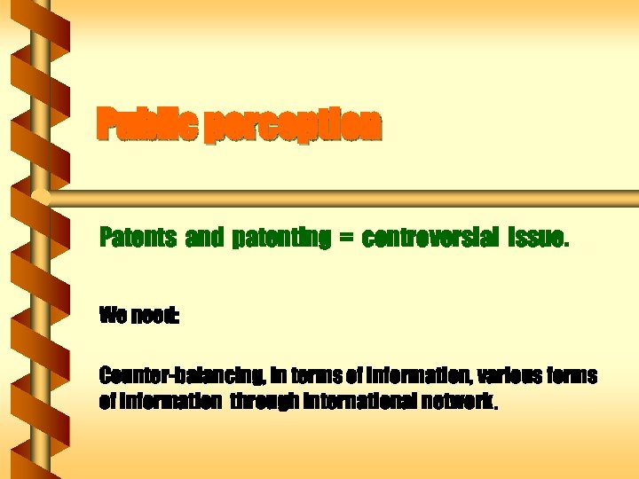 Public perception Patents and patenting = controversial issue. We need: Counter-balancing, in terms of